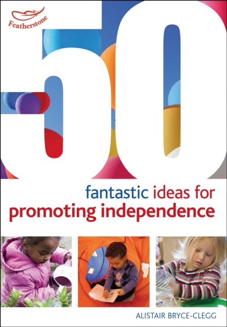 50 Fantastic ideas for Promoting Independence by Dr Alistair Bryce-Clegg