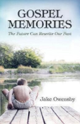 Gospel Memories: The Future Can Rewrite Our Past by Owensby, Jake [Paperback]