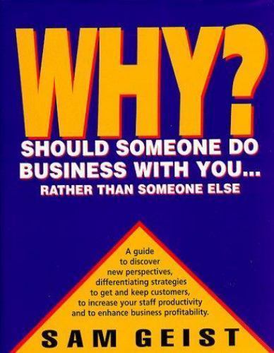 Sam Geist Why Should Someone Do Business with You... ? : Rather Than Someone Else ...