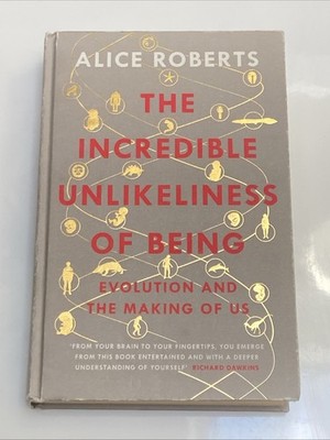 The Incredible Unlikeness Of Being by Alice Roberts (Hardcover 2014) First Edit