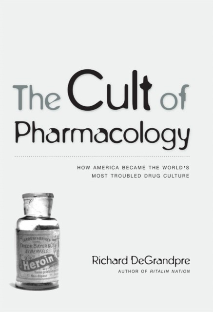 The Cult of Pharmacology by Richard Degrandpre PAPERBACK 9780822349075