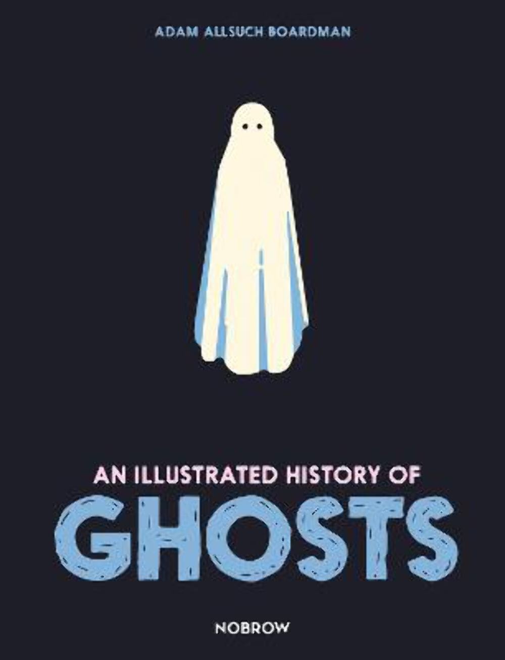 Adam Allsuch Boardman: An Illustrated History Of Ghosts [2022] hardback