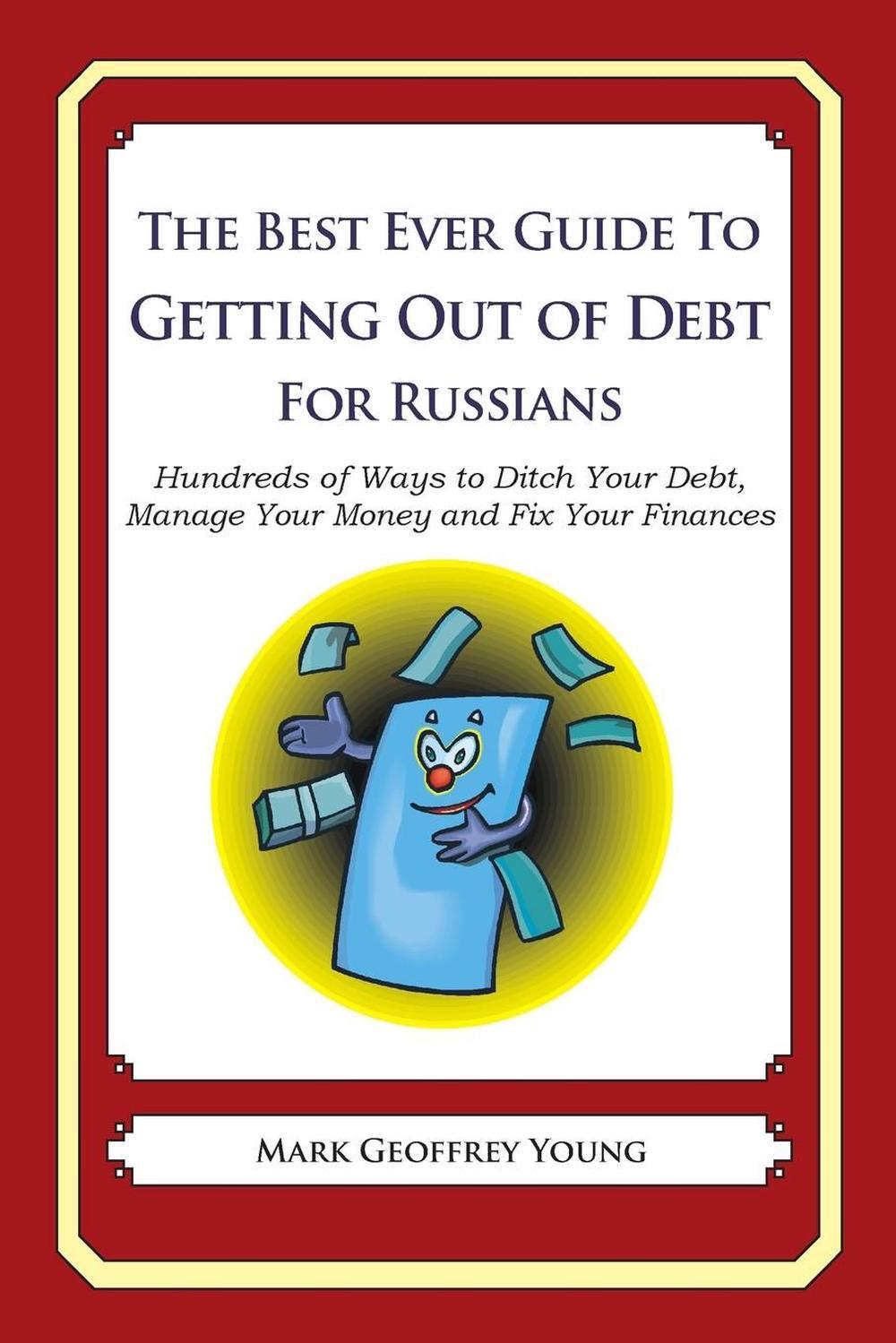 The Best Ever Guide to Getting Out of Debt for Russians: Hundreds of Ways to Dit