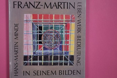 190478 Hans-Martin Minde FRANZ-MARTIN IN SEINEM BILDEN Leben - Werk - Bedeutung