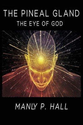 The Pineal Gland: The Eye Of God by Manly P. Hall (English) Paperback Book