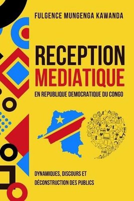 Reception Mediatique En Republique Democratique Du Congo: Dynamiques, discours e