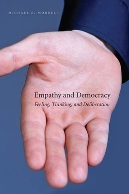Empathy and Democracy : Feeling, Thinking, and Deliberation, Paperback by Mor...