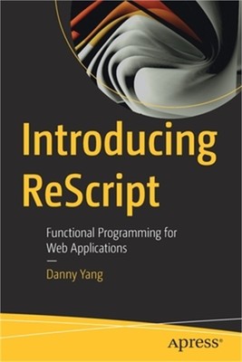 Introducing Rescript: Functional Programming for Web Applications (Paperback or