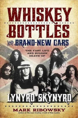 Whiskey Bottles and Brand-New Cars : The Fast Life and Sudden Death of Lynyrd...