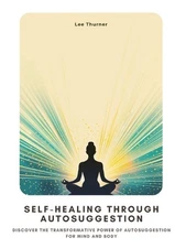 Self-Healing Through Autosuggestion: Discover the Transformative Power of Autosu