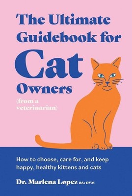 The Ultimate Guidebook for Cat Owners (from a veterinarian) | Marlena Lopez