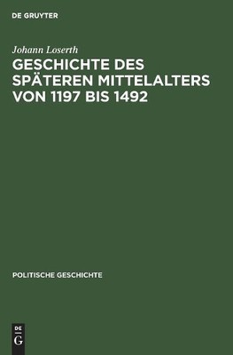Johann Loserth Geschichte Des Späteren Mittelalters Von 1197 Bis 1492 (Hardback)