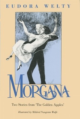 Morgana: Two Stories from the Golde..., Eudora Welty (a