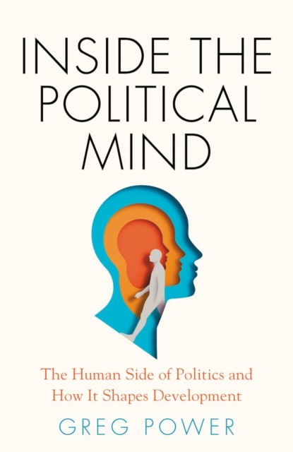 Inside The Political Mind : The Human Side Of Politics And How It Shapes Development Greg Power - Image 5