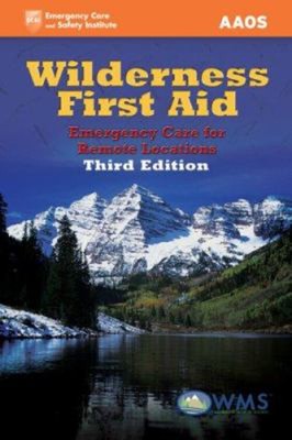 Wilderness First Aid : Emergency Care for Remote Locations Perfec