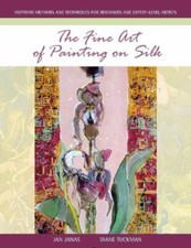 Fine Art of Painting on Silk : Inspiring Methods and Techniques for Beginners...