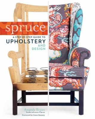Spruce: a Step-By-Step Guide to Upholstery and Design Hardcover A