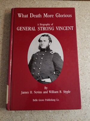 What Death More Glorious : A Biography of General Strong Vincent by William...