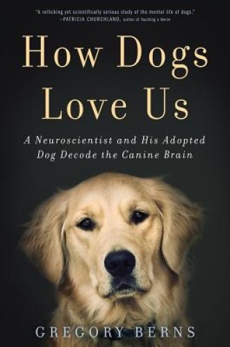 How Dogs Love Us: A Neuroscientist and His Adopted Mutt Decode the Canine Brain