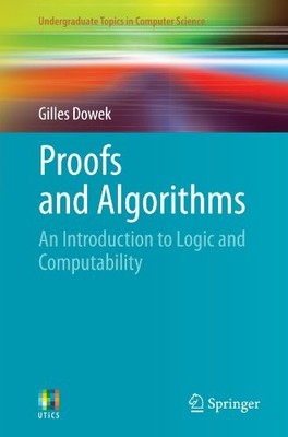 PROOFS AND ALGORITHMS: AN INTRODUCTION TO LOGIC AND By Gilles Dowek *BRAND NEW*