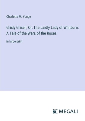 Charlotte M. Yonge | Grisly Grisell, Or, The Laidly Lady of Whitburn; A Tale...