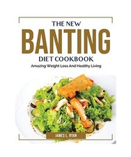The New Banting Diet Cookbook: Amazing Weight Loss And Healthy Living, James L R
