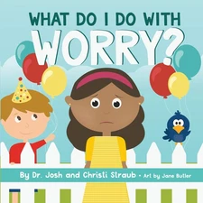 What Do I Do with Worry? - board book Straub, Dr. Josh|Straub, Christi|Butle...