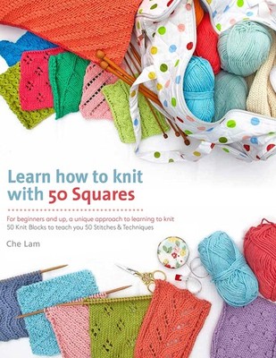 Learn How to Knit with 50 Squares: For Beginners and Up, a Unique Approach t...