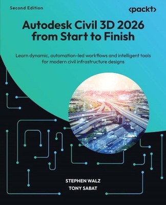 Autodesk Civil 3D 2026 from Start to Finish: Learn dynamic, automation-led workf