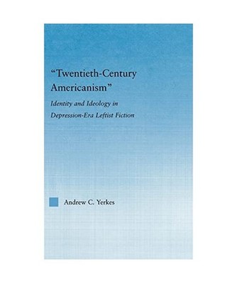 Twentieth-Century Americanism: Identity and Ideology in Depression-Era Leftist L