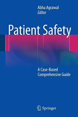 PATIENT SAFETY: A CASE-BASED COMPREHENSIVE GUIDE By Abha Agrawal