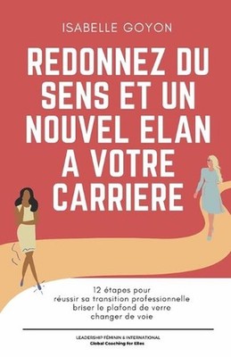 Re-donnez du sens et un nouvel lan votre carrire: 12 ?tapes pour r?ussir sa tran