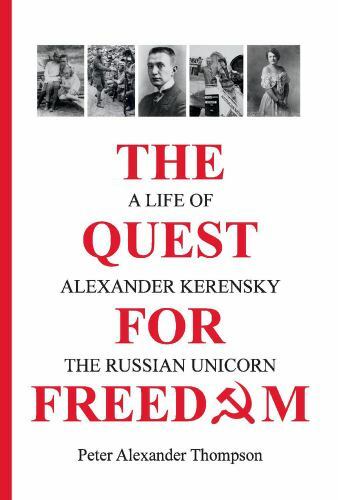 The Quest for Freedom: A life of Alexander Kerensky the Russian Unicorn ...
