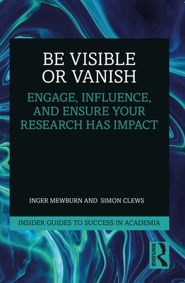Be Visible or Vanish Engage, Influence and Ensure Your Research Has Impact Buch