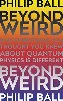 Beyond Weird,Philip Ball