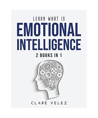 LEARN WHAT IS EMOTIONAL INTELLIGENCE: 2 BOOKS IN 1
