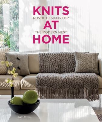Knits at Home: Rustic Designs for the Modern Nest by Cross, Ruth