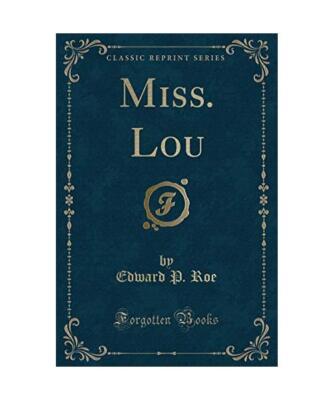 Miss. Lou [Classic Reprint], Edward P. Roe