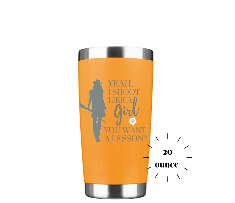 Tumbler Yeah I Shoot Like a Girl Want a Lesson ENGRAVED Insulated 20 oz