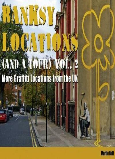 Banksy Locations (and a Tour) Vol.2: More Graffiti Locations from the UK: v. 2