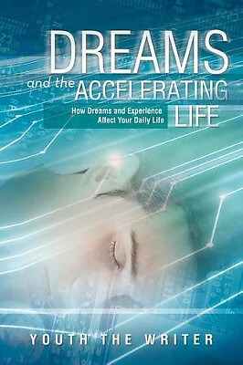 Dreams and the Accelerating Life: How Dreams and Experience Affect Your Daily...