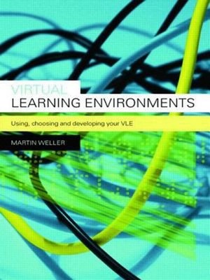 Virtual Learning Environments : Using, Choosing and Developing Yo