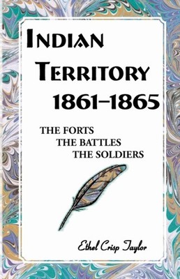 Taylor - Indian Territory 1861-1865  The Forts the Battles the Sold - X555z