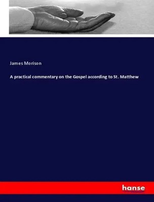 A practical commentary on the Gospel according to St. Matthew James Morison Buch