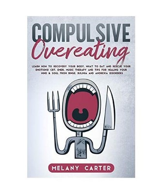 Compulsive Overeating: Know How to Recovery Your Body, What to Eat and Rescue Yo