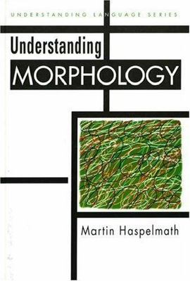 Understanding Morphology (Understanding Language) by Martin Haspelmath