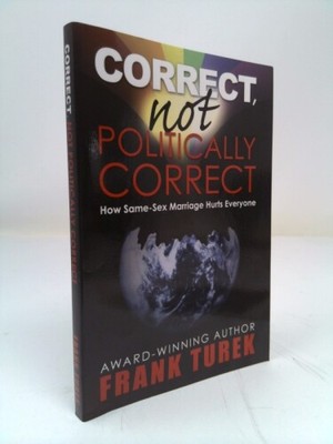 Correct, Not Politically Correct: How Same-Sex Marriage Hurts Everyone  (Signed)