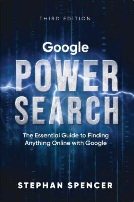 Google Power Search: The Essential Guide to Finding Anything Online With Google