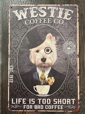 Westie Coffee 8x12 Metal Sign Life Is Too Short For Bad Coffee White Terrier Dog