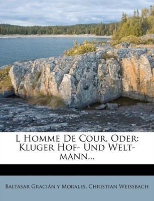 Baltasar Gracin y M - L Homme De Cour Oder  Kluger Hof- Und Welt-man - X555z